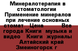 Минералотерапия в стоматологии  Применение минералов при лечение основных стомат › Цена ­ 253 - Все города Книги, музыка и видео » Книги, журналы   . Алтайский край,Змеиногорск г.